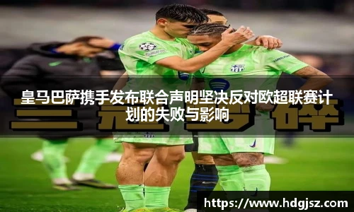 皇马巴萨携手发布联合声明坚决反对欧超联赛计划的失败与影响