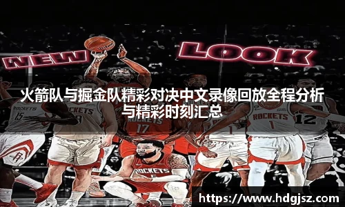 火箭队与掘金队精彩对决中文录像回放全程分析与精彩时刻汇总